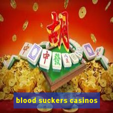 blood suckers casinos